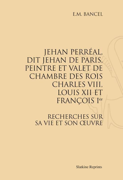 JEHAN PERREAL , DIT JEHAN DE PARIS, VALET DE CHAMBRE DE CHARLES VIII, LOUIS XII ET FRANCOIS 1ER. (18