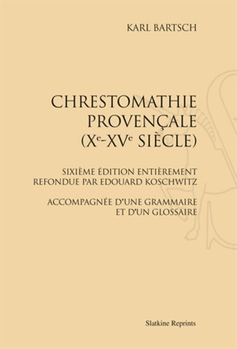 CHRESTOMATHIE PROVENCALE (XE-XVE SIECLE). 6E EDITION REFONDUE PAR EDOUARD KOSCHWITZ. (1944)