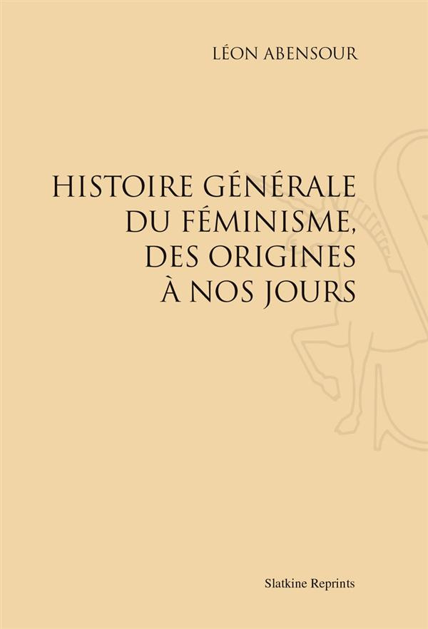 HISTOIRE GENERALE DU FEMINISME, DES ORIGINES A NOS JOURS. (1921)