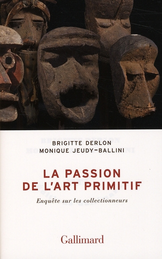 La passion de l'art primitif. Enquête sur les collectionneurs