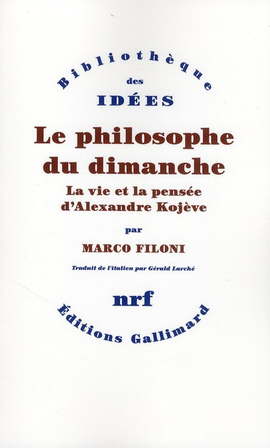 Le philosophe du dimanche. La vie et la pensée d'Alexandre Kojève