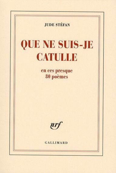 Que ne suis-je Catulle en ces presque 80 poèmes