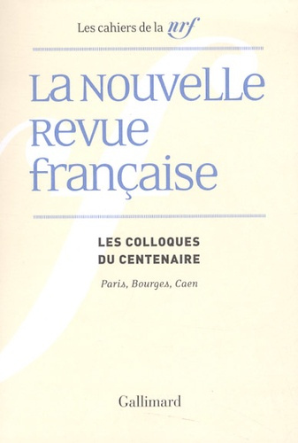 La Nouvelle Revue française. Les colloques du centenaire, Paris, Bourges, Caen