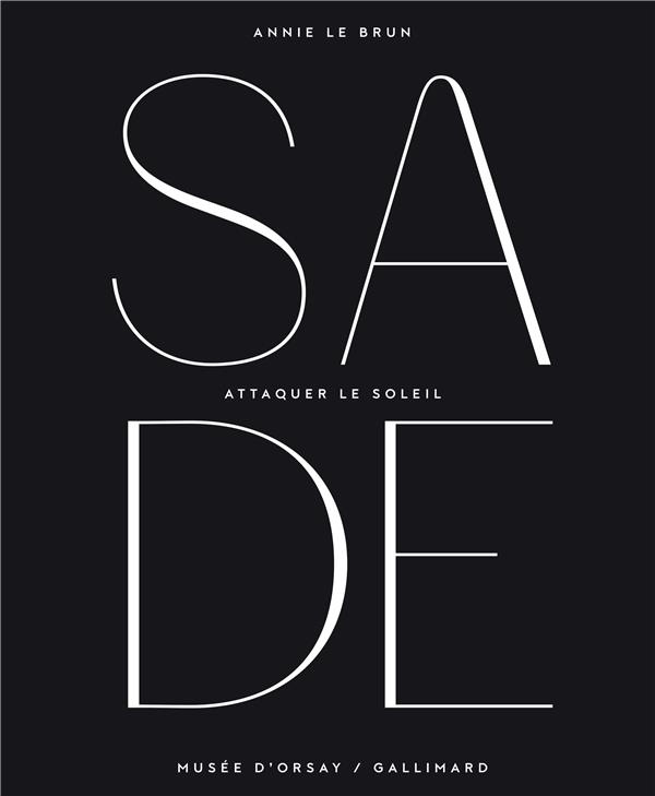 Sade. Attaquer le soleil. Exposition, Paris, Musée d'Orsay, du 14 octobre 2014 au 25 janvier 2015