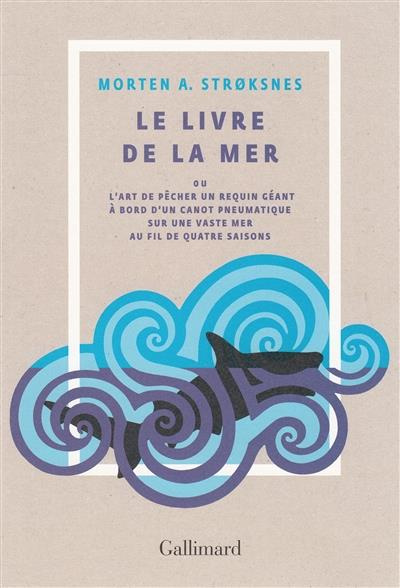 Le livre de la mer. Ou l'art de pêcher un requin géant à bord d'un canot pneumatique sur une vaste m