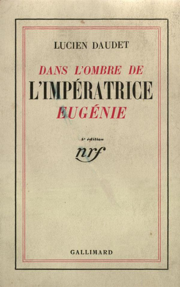 DANS L'OMBRE DE L'IMPERATRICE EUGENIE - LETTRES INTIMES ADRESSEES A MADAME ALPHONSE DAUDET
