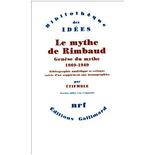 Le mythe de Rimbaud . Genèse du mythe 1869-1949