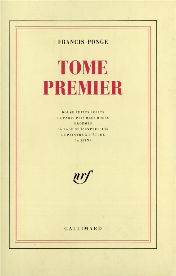 Tome premier. Contient Douze petits écrits ; Le Parti pris des choses ; Proêmes ; La Rage de l'expre