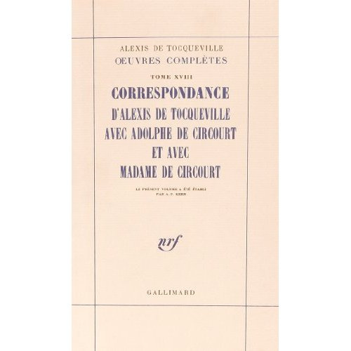 Oeuvres complètes. Tome 18, Correspondance d'Alexis de Tocqueville avec Adolphe de Circourt et avec