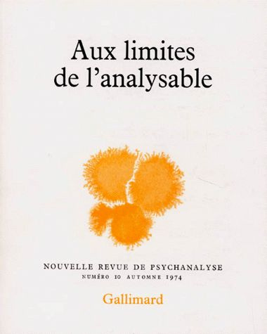 NOUVELLE REVUE DE PSYCHANALYSE NUMERO 10 AUTOMNE 1974 : AUX LIMITES DE L'ANALYSABLE