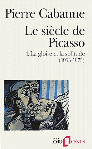 Le Siècle de Picasso Tome 4 : La gloire et la solitude (1955-1973). Edition revue et augmentée