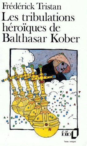 LES TRIBULATIONS HEROIQUES DE BALTHASAR KOBER