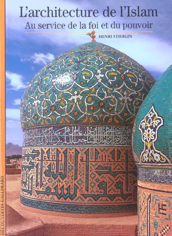 L'architecture de l'Islam. Au service de la foi et du pouvoir