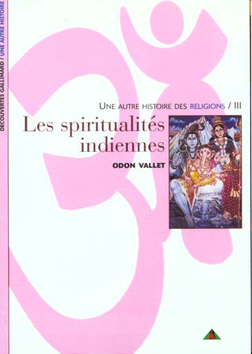 UNE AUTRE HISTOIRE DES RELIGIONS. Tome 3, Les spiritualités indiennes