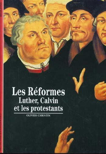 Les réformes. Luther, Calvin et les protestants