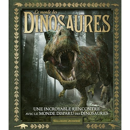 Le monde des dinosaures. Une incroyable rencontre avec le monde disparu des dinosaures