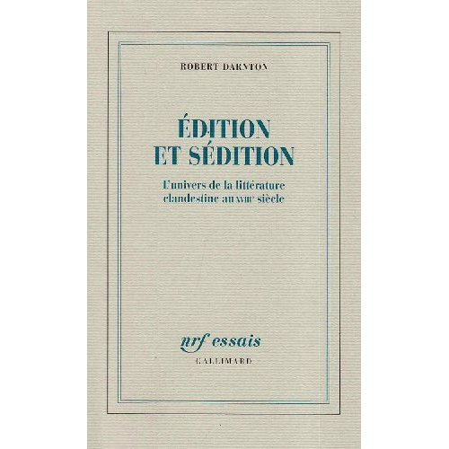 Edition et sédition. L'univers de la littérature clandestine au XVIIIe siècle