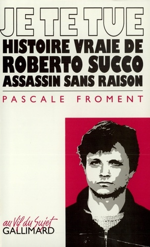 Je te tue. Histoire vraie de Roberto Succo assassin sans raison