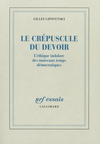 Le crépuscule du devoir. L'éthique indolore des nouveaux temps démocratiques