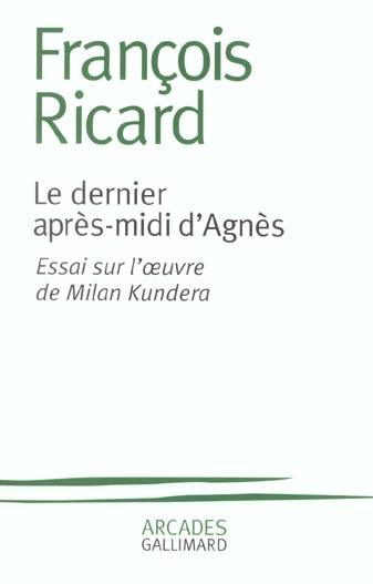 Le dernier après-midi d'Agnès. Essai sur l'oeuvre de Milan Kundera
