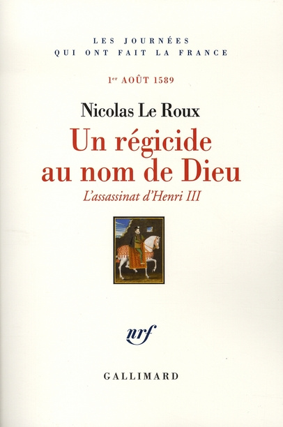 Un régicide au nom de Dieu. L'assassinat d'Henri III, 1er août 1589