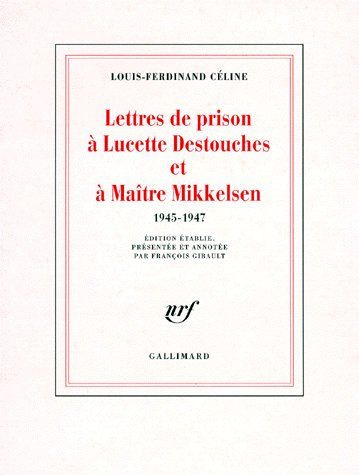 Lettres de prison à Lucette Destouches et à Maître Mikkelsen. 1945-1947