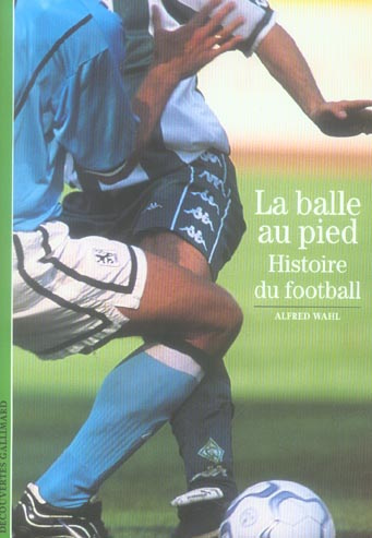 La balle au pied. Histoire du football