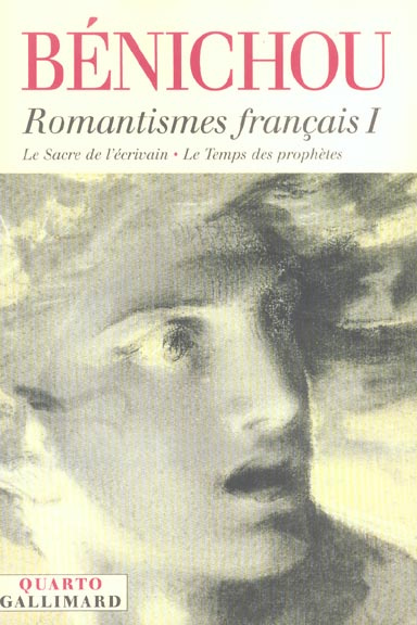 Romantismes français. Tome 1, Le sacre de l'écrivain ; Le Temps des prophètes