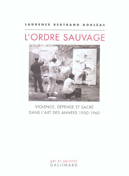 L'ordre sauvage. Violence, dépense et sacré dans l'art des années 1950-1960