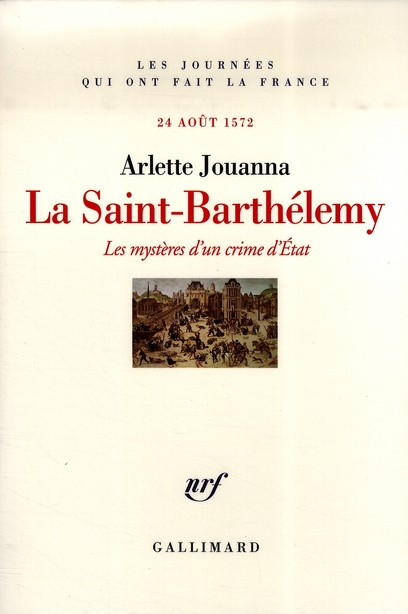 La Saint-Barthélemy. Les mystères d'un crime d'Etat, 24 août 1572