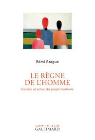 Le règne de l'homme. Genèse et échec du projet moderne