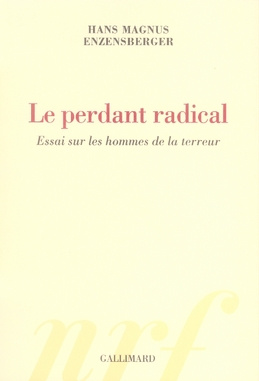 Le perdant radical. Essai sur les hommes de la terreur