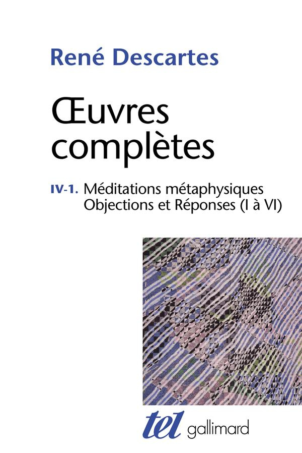 Oeuvres complètes. Tome 4-1, Meditations métaphysiques ; Objections et réponses (I à VI)