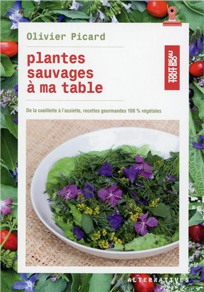 Plantes sauvages à ma table. De la cueillette à l'assiette, recettes gourmandes 100 % végétales