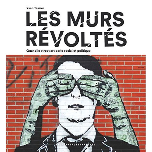 Les murs révoltés. Quand le street-art parle social et politique