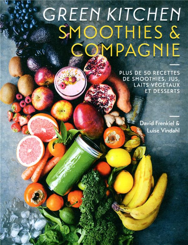 Green Kitchen Smoothies & compagnie. Plus de 50 recettes de smoothies, jus, laits végétaux et desser