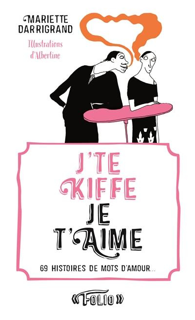 J'te kiffe/Je t'aime. 69 histoires de mots d'amour