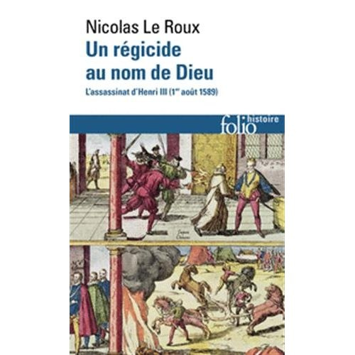 Un régicide au nom de Dieu. L'assassinat d'Henri III (1er août 1589)