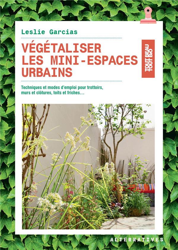 Végétaliser les mini-espaces urbains. Techniques et modes d’emploi pour trottoirs, murs et clôtures,