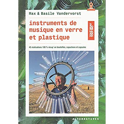 Instruments de musique en verre et plastique. 45 réalisations en bouteilles, bouchons et capsules