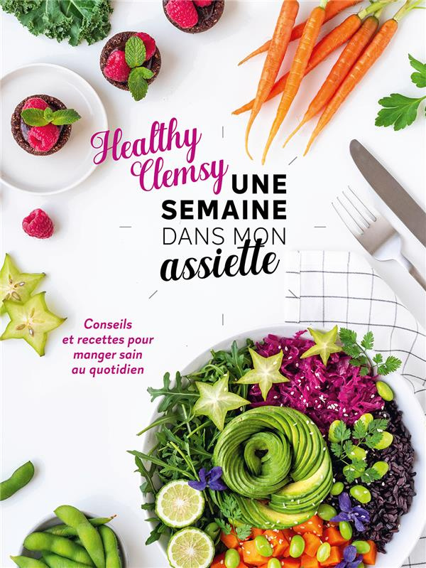 Une semaine dans mon assiette. Conseils et recettes pour manger sain au quotidien