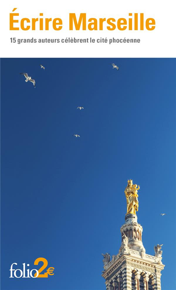 Ecrire Marseille. 15 grands auteurs célèbrent la cité phocéenne