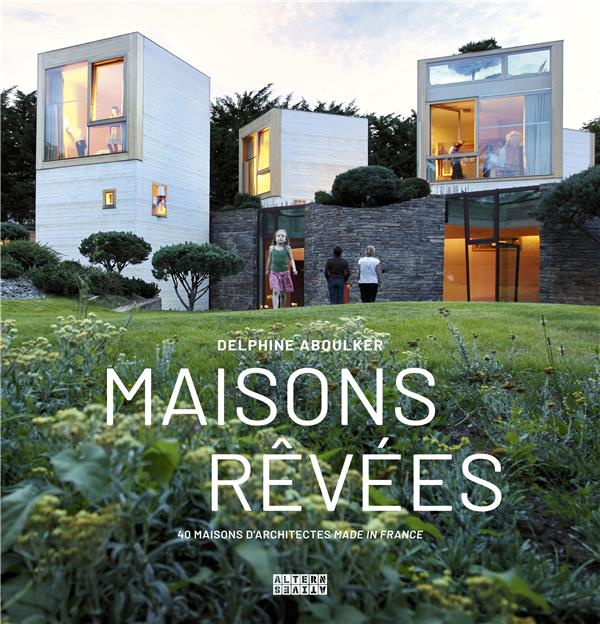 Maisons rêvées. 40 maisons d’architectes made in France