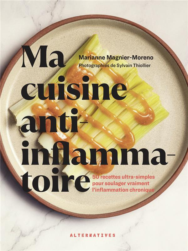 Ma cuisine anti-inflammatoire. 50 recettes ultra-simples pour soulager vraiment l'inflammation chron