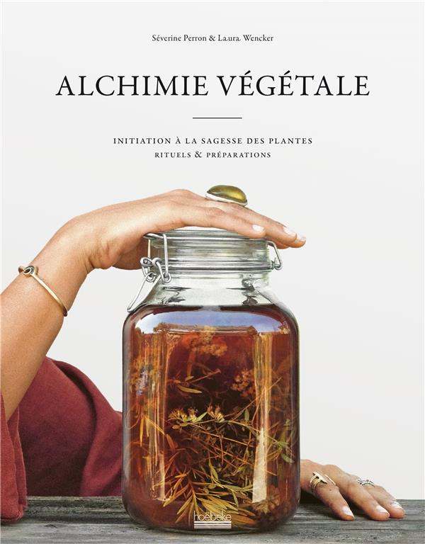 Alchimie végétale. Initiation à la sagesse des plantes - Rituels & préparations