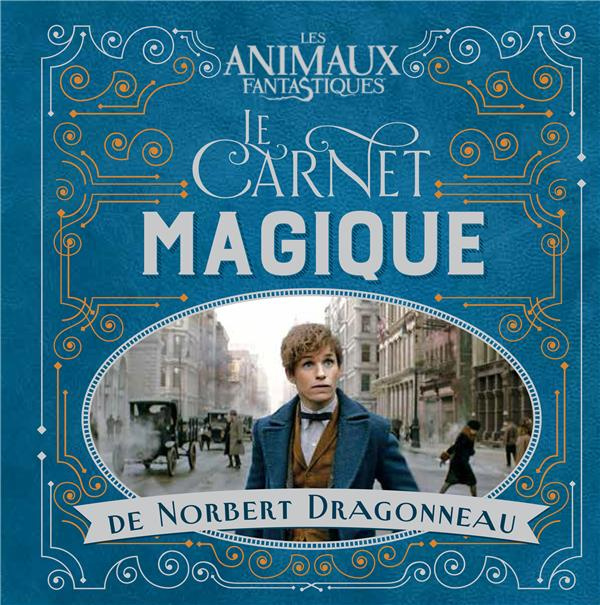 Les animaux fantastiques. Le carnet magique de Norbert Dragonneau