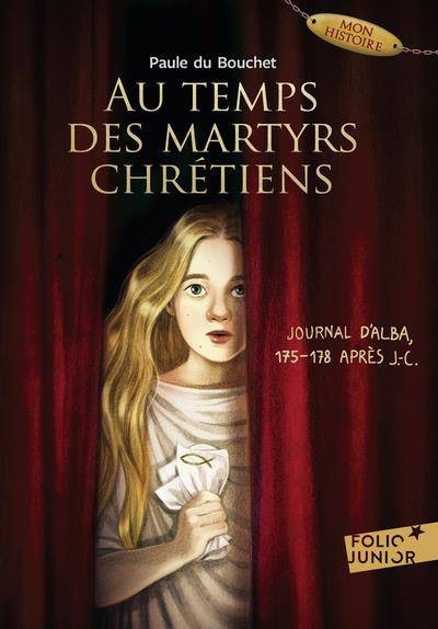 Au temps des martyrs chrétiens. Journal d'Alba, 175-178 après J-C