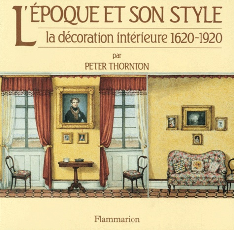 L'EPOQUE ET SON STYLE. La décoration intérieure 1620-1920