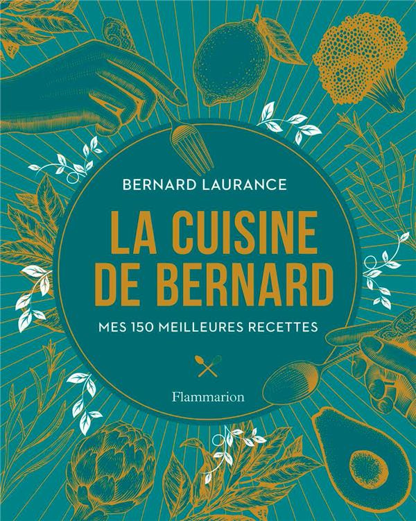La Cuisine de Bernard. Mes 150 meilleures recettes