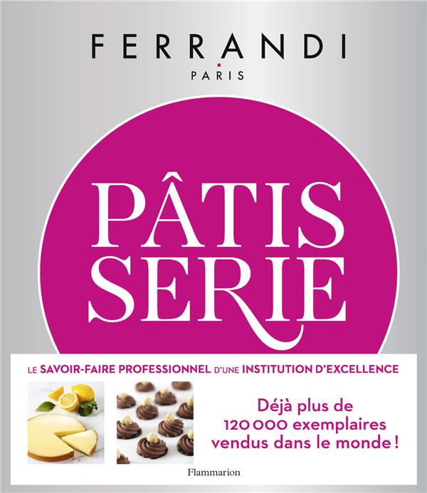 Pâtisserie. Toutes les techniques et recettes d'une école d'excellence